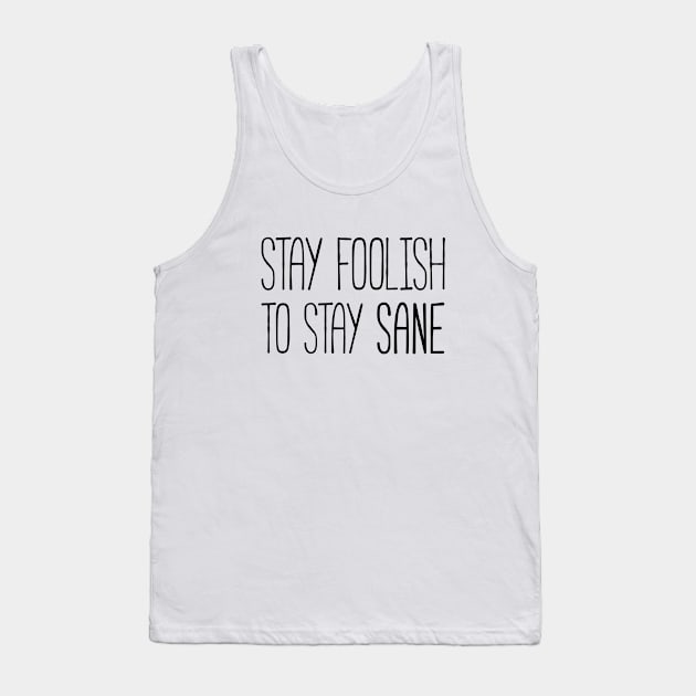 Stay Foolish Stay Sane Tank Top by Everyday Inspiration